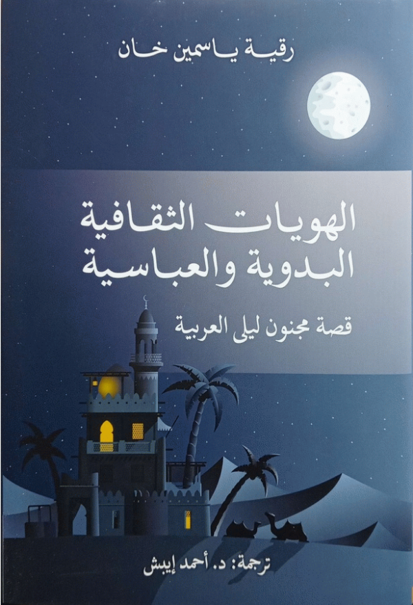 الهويات الثقافية البدوية والعباسية : قصة مجنون ليلى العربية / د. رقية ياسمين خان ؛ ترجمة د. أحمد إيبش ؛ مراجعة د. يوسف حمدان.