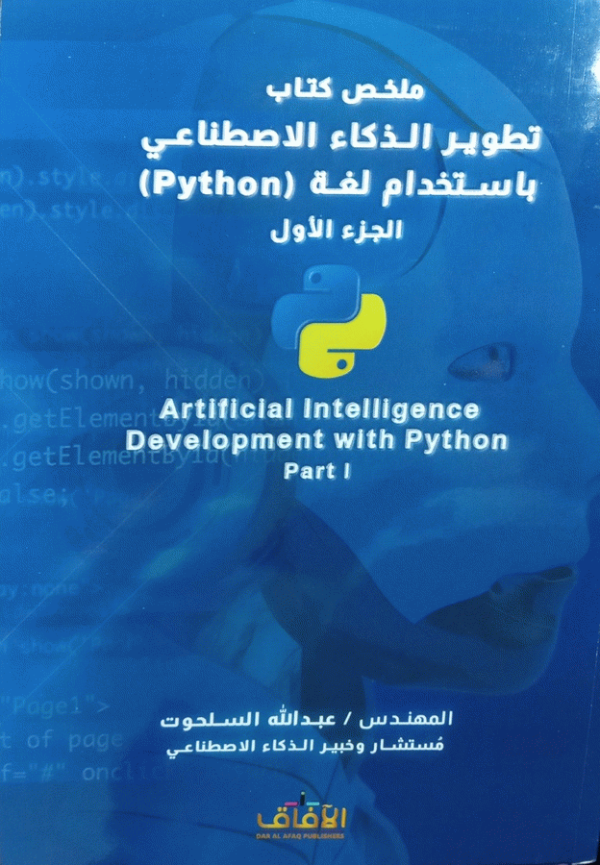 ملخص كتاب تطوير الذكاء الاصطناعي باستخدام لغة Python = Artificial intelligence development with Python / المهندس عبد الله السلحوت، مستشار وخبير الذكاء الاصطناعي.