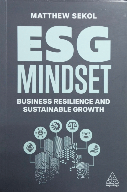 ESG mindset : business resilience and sustainable growth / Matthew Sekol.