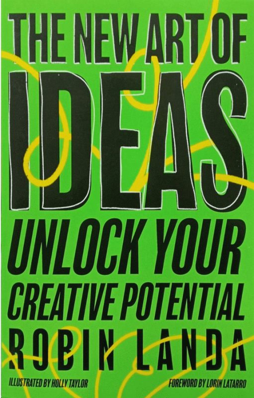 The new art of ideas : unlock your creative potential / Robin Landa ; illustrated by Holly Taylor, foreword by Lorin Latarro.