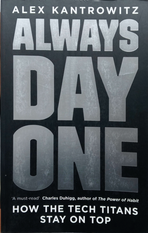 Always day one : how the tech Titans plan to stay on top / Alex Kantrowitz.