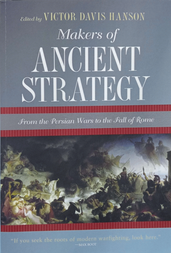 Makers of ancient strategy : from the Persian wars to the fall of Rome / edited and Introduced by Victor Davis Hanson.
