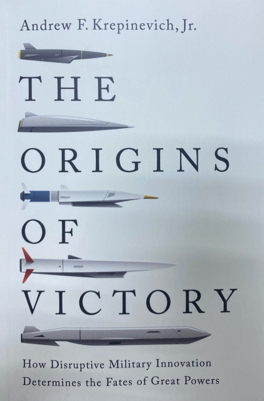 The origins of victory : how disruptive military innovation determines the fates of great powers / Andrew F. Krepinevich, Jr.