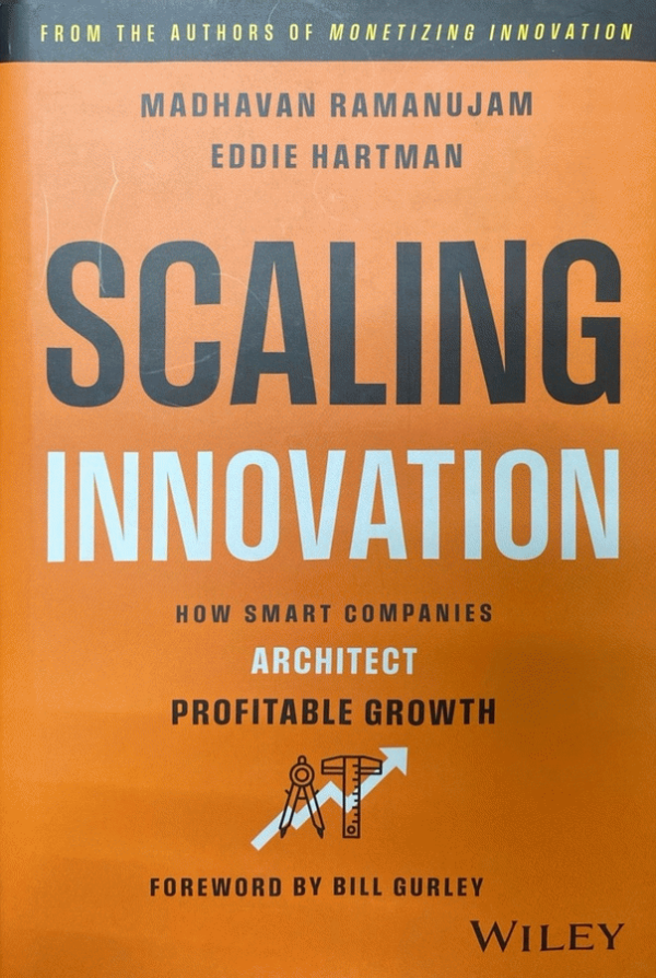 Scaling innovation : how smart companies architect profitable growth / Madhavan Ramanujam, Eddie Hartman ; foreword by Bill Gurley.