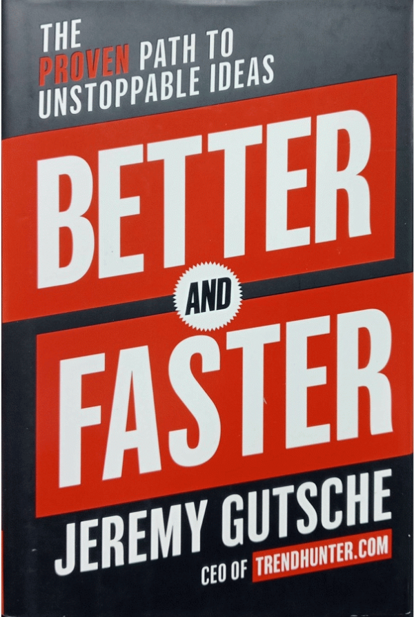 Better and faster : the proven path to unstoppable ideas / Jeremy Gutsche.