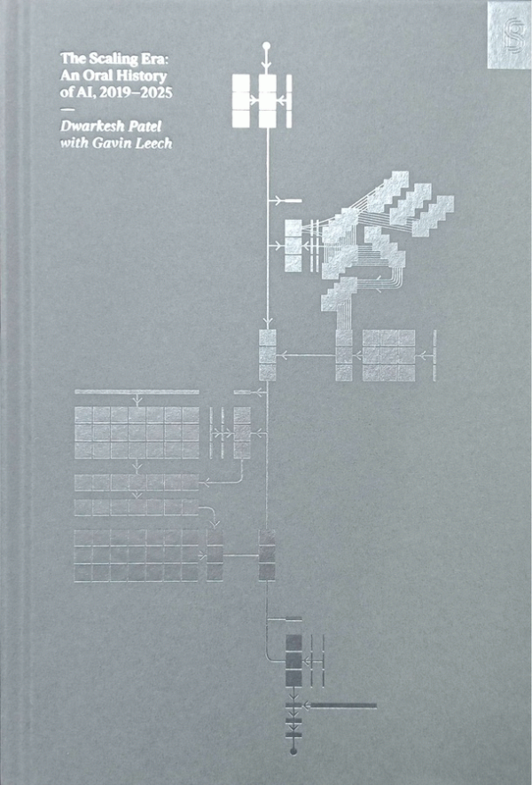 The Scaling Era : an oral history of AI, 2019-2025 / Dwarkesh Patel, Gavin Leech.