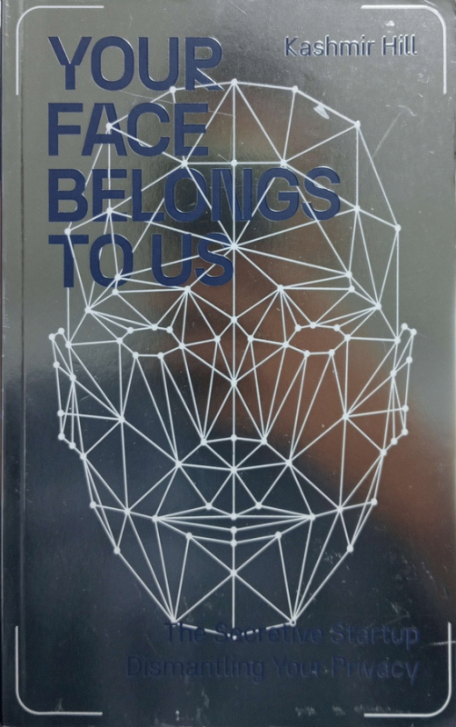 Your face belongs to us : a secretive startup dismantling your privacy / Kashmir Hill.