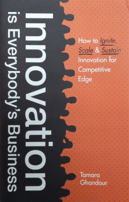 Innovation is everybody's business : how to ignite, scale, and sustain innovation for competitive edge / Tamara Ghandour.