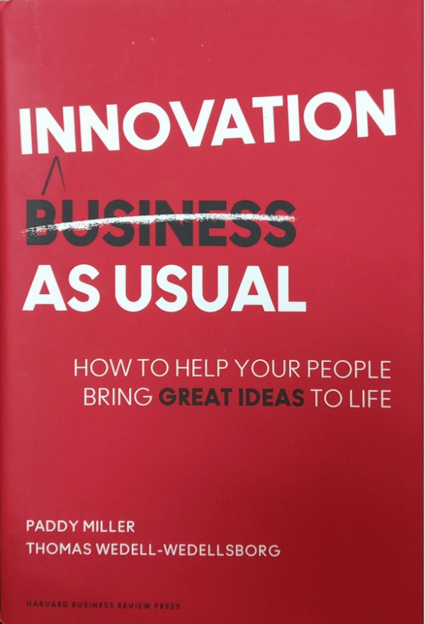 Innovation as usual : How to help your people bring great ideas to life / Paddy Miller, Thomas Wedell-Wedellsborg.